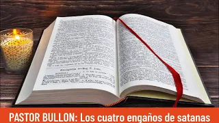 LOS CUATRO ENGAÑOS DE SATANAS - PASTOR BULLON