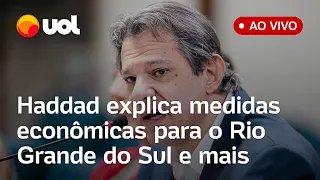 Rio Grande do Sul: Haddad fala ao vivo sobre medidas econômicas para o estado, reforma tributária e+