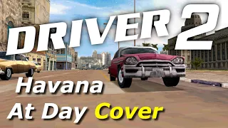 Driver 2 Soundtrack: Havana at Day (Cover)