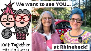 Knit Together with Kim & Jonna - We want to see YOU at Rhinebeck!