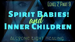 Spirit Babies & Inner Child Healing!! (Level 2 Part 9)