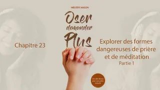 OSER DEMANDER PLUS_Chapitre 23_1ère partie_ Explorer des formes dangereuses de prière et méditation