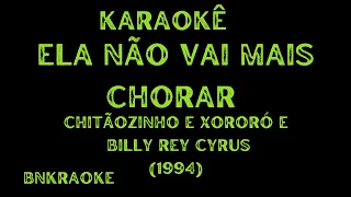 KARAOKÊ Ela Não Vai Mais Chorar (1994) Billy Rey Cyrus Chitãozinho e Xororó