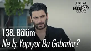 Ne iş yapıyor bu Gabarlar? - Eşkıya Dünyaya Hükümdar Olmaz 138. Bölüm