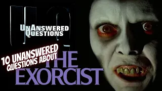 10 Unanswered Questions About The Exorcist : Unanswered Questions Episode 40
