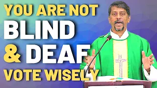Sermon - You are not Blind and Deaf - Vote wisely - Fr. Bolmax Pereira