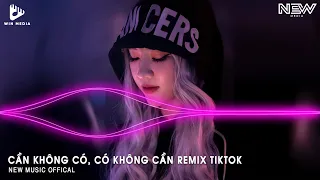 CẦN KHÔNG CÓ, CÓ KHÔNG CẦN REMIX - TÌNH YÊU AI BÁN MÀ MUA ĐỂ CÓ EM ĐÂY - NHẠC REMIX HOT TIKTOK 2024