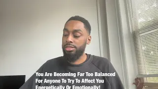 You Are Becoming Far Too Balanced For Anyone To Try To Affect You Energetically Or Emotionally!