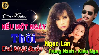 Liên Khúc Nếu Một Ngày, Thôi, Chủ Nhật Buồn | Ngọc Lan Trung Hành Kiều Nga - LK Hải Ngoại Cực Hay