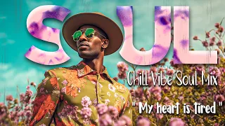 Soul Vibe Mix ~ My heart is tired ~ Playlist R&b soul make u fell better mood | Chill Vibe Soul Mix