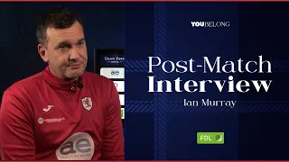 INTERVIEW | Ian Murray Post-Arbroath | 03/05/24