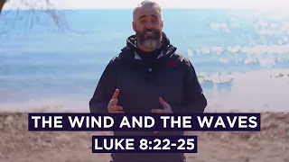 The Wind And The Waves // Luke 8:22-25