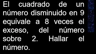 El cuadrado de un número disminuido en 9 equivale a 8 veces el exceso del número sobre 2 Hallar el