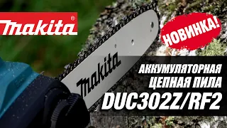 Makita DUC302Z  DUC302RF2 НОВИНКА 2020!!! Цепная аккумуляторная пила от Макита| Обзор, комплектация