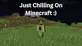 NEW VIDEO OUT!! -- Chilling On Minecraft