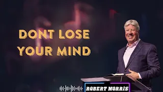 DONT LOSE YOUR MIND -  BY PASTOR ROBERT MORRIS