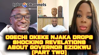 OGECHI OKEKE NJAKA DROPS SHOCKING REVELATIONS ABOUT GOVERNOR EZIOKWU (PART TWO)