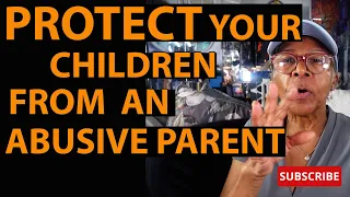 PROTECT YOUR CHILDREN FROM AN ABUSIVE PARENT : Relationship advice  goals & tips