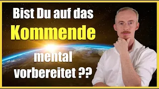 Weltbilderschütterung: Bist Du auf das Kommende mental vorbereitet ?