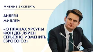 «Мнение эксперта»: Андрей Миллер о планах Урсулы фон дер Ляйен серьезно изменить Евросоюз.