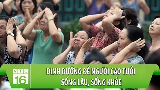 Dinh dưỡng để người cao tuổi sống lâu, sống khỏe | VTC16