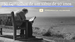 30 conselhos de um sábio de 90 anos / Ensinamentos para a vida toda  (para assitir hoje)