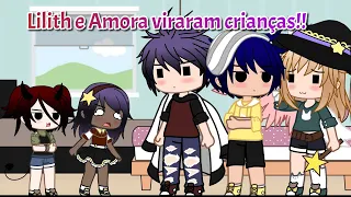 •Lilith e Amora viraram crianças!!• GC