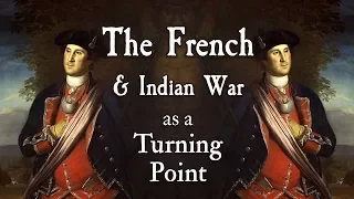 The French and Indian War as a Turning Point (APUSH Period 3)