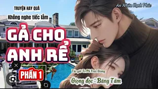 Truyện hay quá, không nghe rất tiếc:GẢ CHO ANH RỂ,(phần 1) giọng đọc Băng Tâm