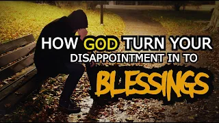 HOW GOD TURN YOUR DISAPPOINTMENT IN TO BLESSINGS