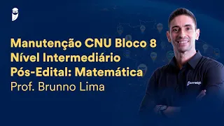 Manutenção CNU Bloco 8 – Nível Intermediário - Pós-Edital: Matemática - Prof. Brunno Lima