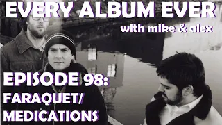 Every Album Ever | Episode 98: Faraquet/Medications