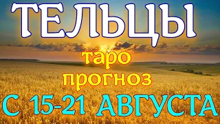 ГОРОСКОП ТЕЛЬЦЫ С 15 ПО 21 АВГУСТА НА НЕДЕЛЮ. 2022 ГОД