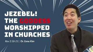 JEZEBEL! The Goddess Worshipped in Churches (Rev 2:18-21) | Dr. Gene Kim