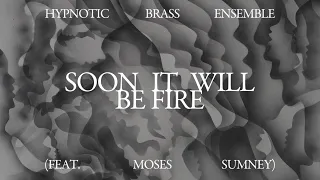 Hypnotic Brass Ensemble - Soon It Will Be Fire (feat. Moses Sumney)