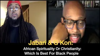 Jabari & G Kon: African Spirituality Or Christianity: Which Is Best For Black People