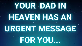 Angels says Your DAD in HEAVEN has an urgent message for you... | Angels messages | Angels says |