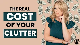 The REAL Cost of your Clutter | Clutterbug Podcast # 175