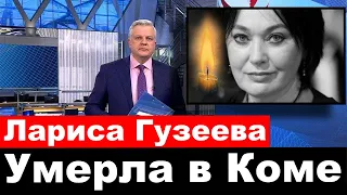 Лариса Гузеева скончалась  в коме .  Актриса Лариса Гузеева умерла в коме.