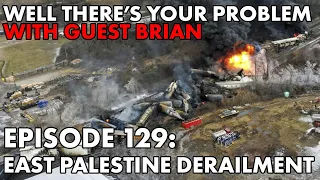 Well There's Your Problem | Episode 129: East Palestine Derailment