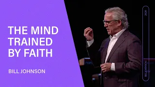 The Mind Trained by Faith - Bill Johnson (Full Sermon) | Bethel Church