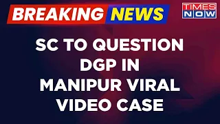 Breaking News | DGP To Be Questioned In Manipur Viral Video Case, Hearing Underway In Supreme Court