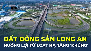 ​Bất động sản Long An hưởng lợi từ loạt dự án hạ tầng 'KHỦNG' | CafeLand