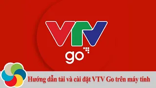 Hướng dẫn tải và cài đặt VTV Go trên máy tính
