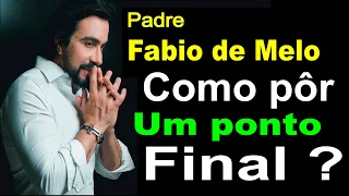 COMO PÔR UM PONTO FINAL - Vire a página - Pe Fabio de Melo - Elegância da Alma