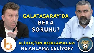 Galatasaray Beka Sorunu mu? | Ali Koç'un Açıklamaları Ne Anlama Geliyor?