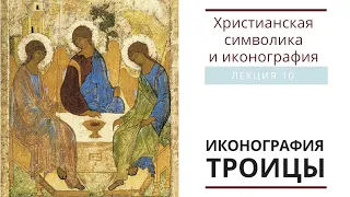 ИКОНОГРАФИЯ ТРОИЦЫ. (Христианская символика и иконография: лекция 10)