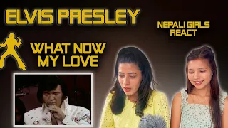 ELVIS PRESLEY REACTION | WHAT NOW MY LOVE REACTION | NEPALI GIRLS REACT