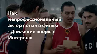 Как непрофессиональный актер попал в фильм "Движение вверх"