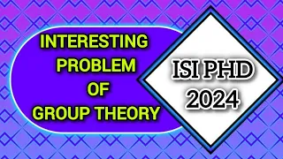 GROUP THEORY PROBLEM (ISI PHD ENTRANCE 2024)